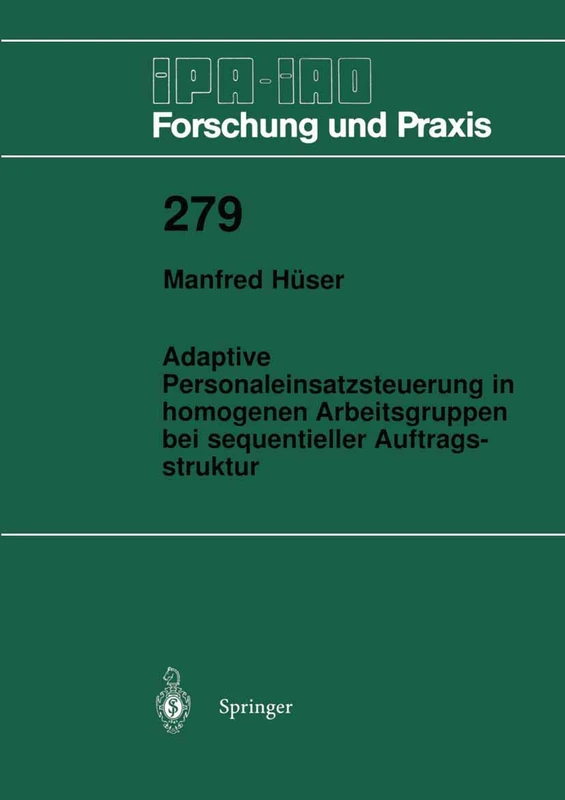 Adaptive Personaleinsatzsteuerung in homogenen Arbeitsgruppen bei sequentieller Auftragsstruktur: 279 (IPA-IAO - Forschung und Praxis, 279)