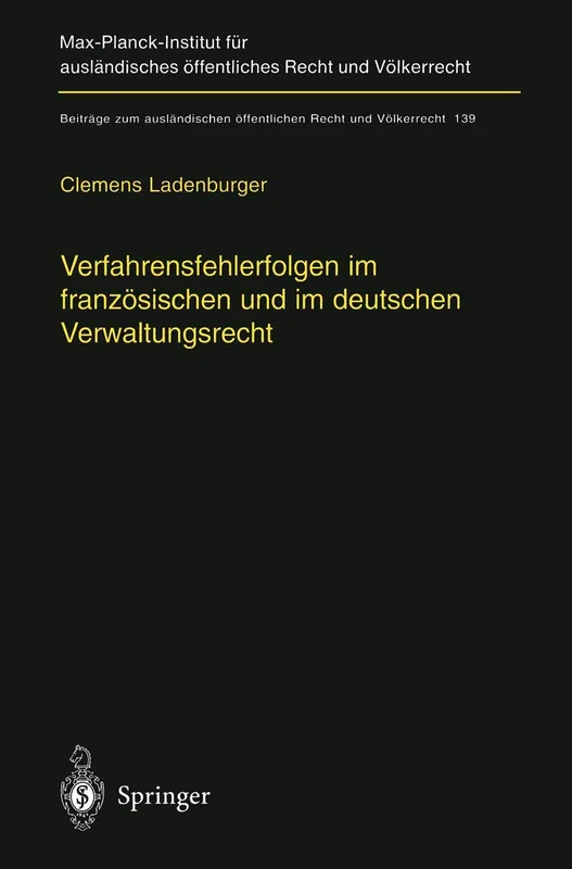 Verfahrensfehlerfolgen im französischen und im deutschen Verwaltungsrecht: Die Auswirkung von Fehlern des Verwaltungsverfahrens auf die ... öffentlichen Recht und Völkerrecht, 139)
