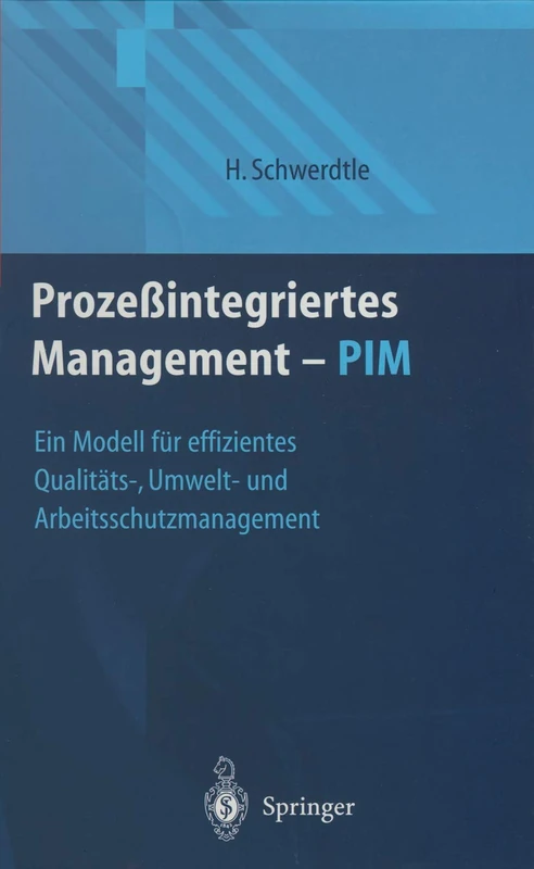 Prozeßintegriertes Management ― PIM: Ein Modell für effizientes Qualitäts-, Umwelt- und Arbeitsschutzmanagement