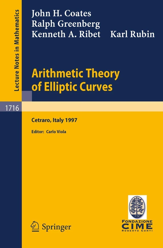 Arithmetic Theory of Elliptic Curves: Lectures given at the 3rd Session of the Centro Internazionale Matematico Estivo (C.I.M.E.)held in Cetaro, ... 1716 (Lecture Notes in Mathematics, 1716)