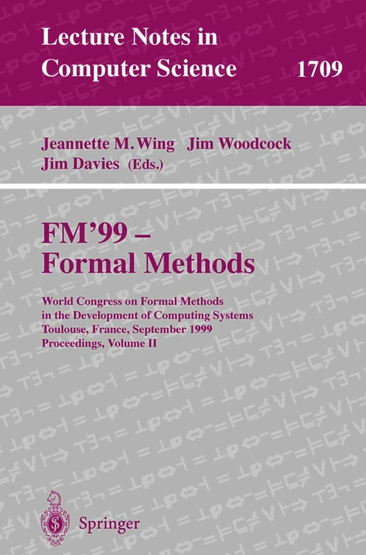FM'99 - Formal Methods: World Congress on Formal Methods in the Development of Computing Systems, Toulouse, France, September 20-24, 1999 Proceedings, ... (Lecture Notes in Computer Science, 1709)