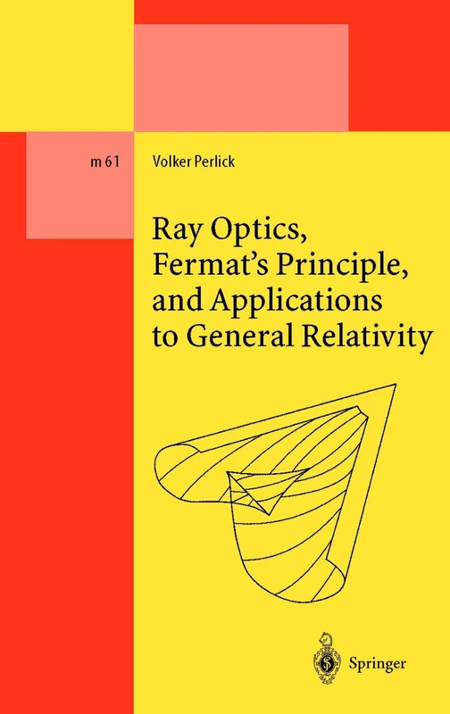 Ray Optics, Fermat’s Principle, and Applications to General Relativity: 61 (Lecture Notes in Physics Monographs, 61) - Image 1