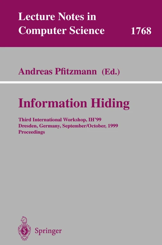 Information Hiding: Third International Workshop, IH'99, Dresden, Germany, September 29 - October 1, 1999 Proceedings: 1768 (Lecture Notes in Computer Science, 1768)