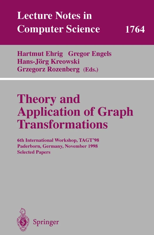 Theory and Application of Graph Transformations: 6th International Workshop, TAGT'98 Paderborn, Germany, November 16-20, 1998 Selected Papers: 1764 (Lecture Notes in Computer Science, 1764)