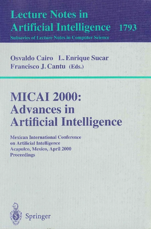 MICAI 2000: Advances in Artificial Intelligence: Mexican International Conference on Artificial Intelligence Acapulco, Mexico, April 11-14, 2000 ... (Lecture Notes in Computer Science, 1793)