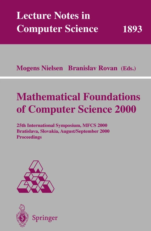 Mathematical Foundations of Computer Science 2000: 25th International Symposium, MFCS 2000 Bratislava, Slovakia, August 28 - September 1, 2000 ... (Lecture Notes in Computer Science, 1893)