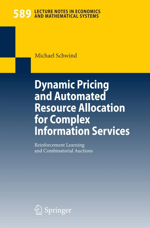Dynamic Pricing and Automated Resource Allocation for Complex Information Services: Reinforcement Learning and Combinatorial Auctions: 589 (Lecture Notes in Economics and Mathematical Systems, 589)
