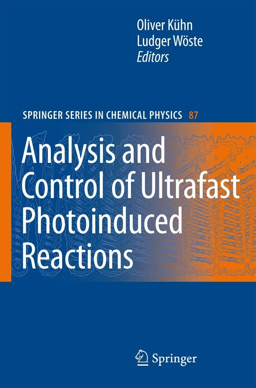 Analysis and Control of Ultrafast Photoinduced Reactions: 87 (Springer Series in Chemical Physics, 87)