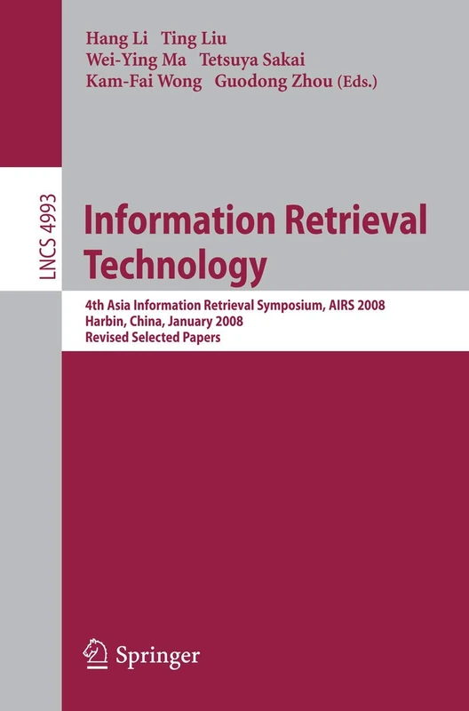 Information Retrieval Technology: 4th Asia Information Retrieval Symposium, AIRS 2008, Harbin, China, January 15-18, 2008, Revised Selected Papers: 4993 (Lecture Notes in Computer Science, 4993)