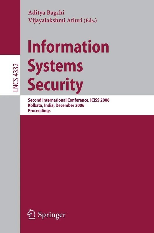 Information Systems Security: Second International Conference, ICISS 2006, Kolkata, India, December 19-21, 2006, Proceedings: 4332 (Lecture Notes in Computer Science, 4332)