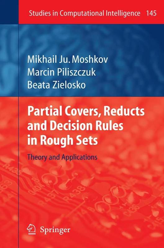 Partial Covers, Reducts and Decision Rules in Rough Sets: Theory and Applications: 145 (Studies in Computational Intelligence, 145)