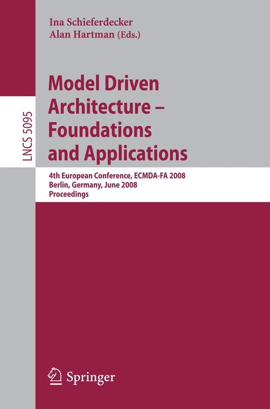 Model Driven Architecture - Foundations and Applications: 4th European Conference, ECMDA-FA 2008, Berlin, Germany, June 9-13, 2008, Proceedings: 5095 (Lecture Notes in Computer Science, 5095)