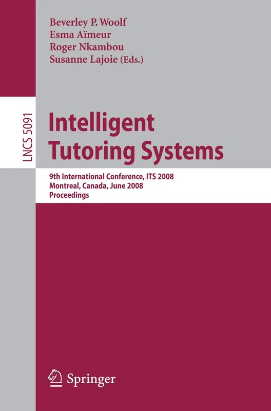 Intelligent Tutoring Systems: 9th International Conference on Intelligent Tutoring Systems, ITS 2008, Montreal, Canada, June 23-27, 2008, Proceedings: 5091 (Lecture Notes in Computer Science, 5091)