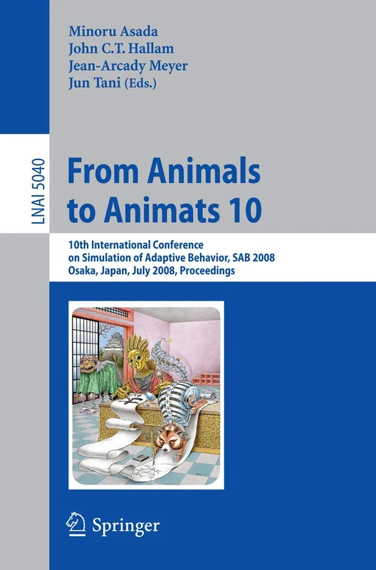 From Animals to Animats 10: 10th International Conference on Simulation of Adaptive Behavior, SAB 2008, Osaka, Japan, July 7-12, 2008, Proceedings: 5040 (Lecture Notes in Computer Science, 5040)