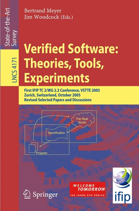Verified Software: Theories, Tools, Experiments: First IFIP TC 2/WG 2.3 Conference, VSTTE 2005, Zurich, Switzerland, October 10-13, 2005, Revised ... (Lecture Notes in Computer Science, 4171)