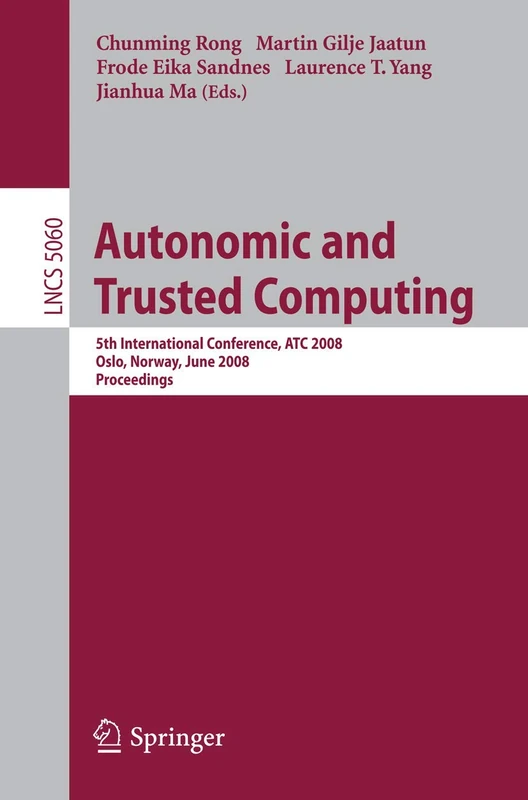 Autonomic and Trusted Computing: 5th International Conference, ATC 2008, Oslo, Norway, June 23-25, 2008, Proceedings: 5060 (Lecture Notes in Computer Science, 5060)