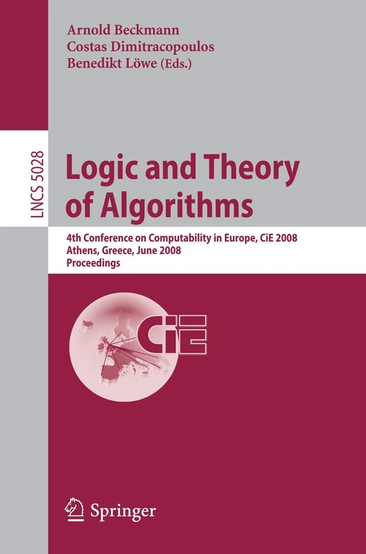 Logic and Theory of Algorithms: 4th Conference on Computability in Europe, CiE 2008 Athens, Greece, June 15-20, 2008, Proceedings: 5028 (Lecture Notes in Computer Science, 5028)