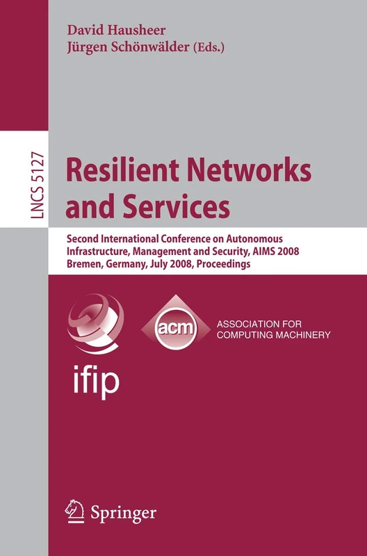 Resilient Networks and Services: Second International Conference on Autonomous Infrastructure, Management and Security, AIMS 2008 Bremen, Germany, ... (Lecture Notes in Computer Science, 5127)