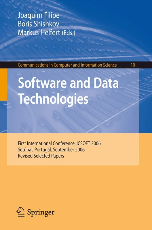 Software and Data Technologies: First International Conference, ICSOFT 2006, Setúbal, Portugal, September 11-14, 2006, Revised Selected Papers: 10 ... in Computer and Information Science, 10)