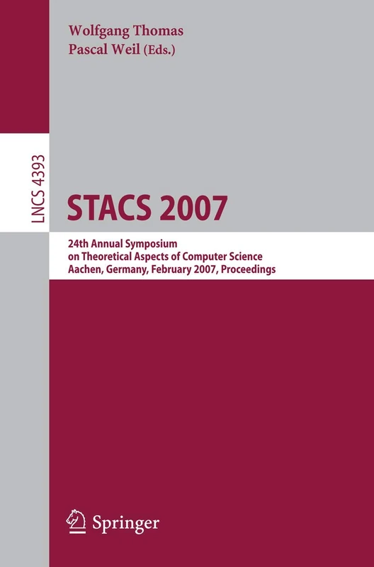 STACS 2007: 24th Annual Symposium on Theoretical Aspects of Computer Science, Aachen, Germany, February 22-24, 2007, Proceedings: 4393 (Lecture Notes in Computer Science, 4393)