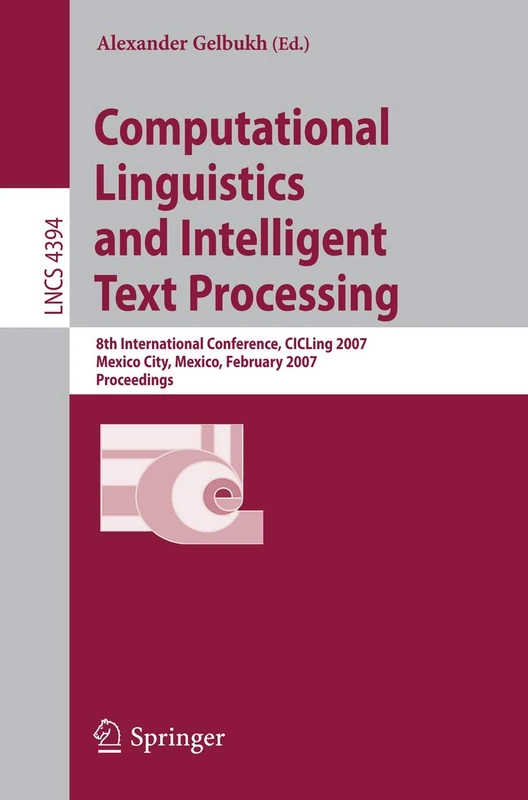 Computational Linguistics and Intelligent Text Processing: 8th International Conference, CICLing 2007, Mexico City, Mexico, February 18-24, 2007, ... (Lecture Notes in Computer Science, 4394)