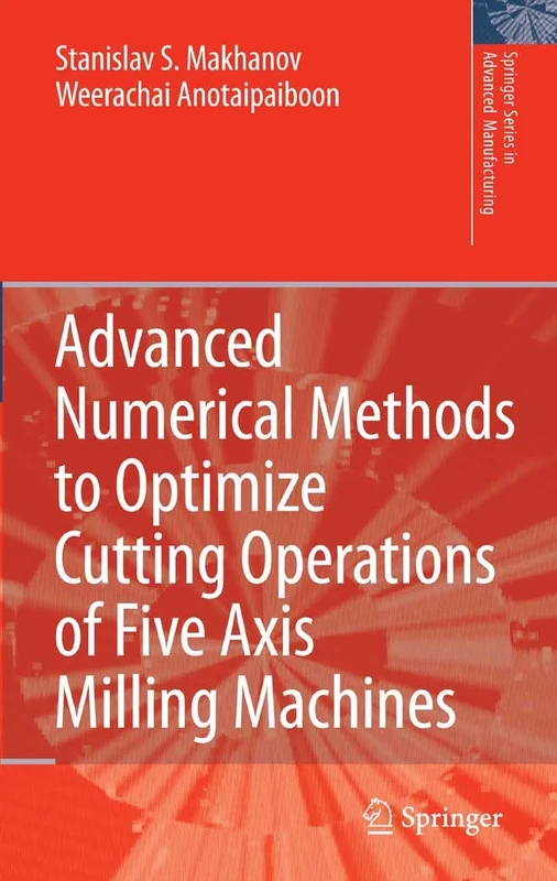 Advanced Numerical Methods to Optimize Cutting Operations of Five Axis Milling Machines (Springer Series in Advanced Manufacturing)