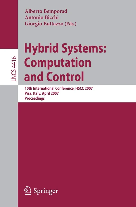 Hybrid Systems: Computation and Control: 10th International Workshop, HSCC 2007, Pisa, Italy, April 3-5, 2007, Proceedings: 4416 (Lecture Notes in Computer Science, 4416)