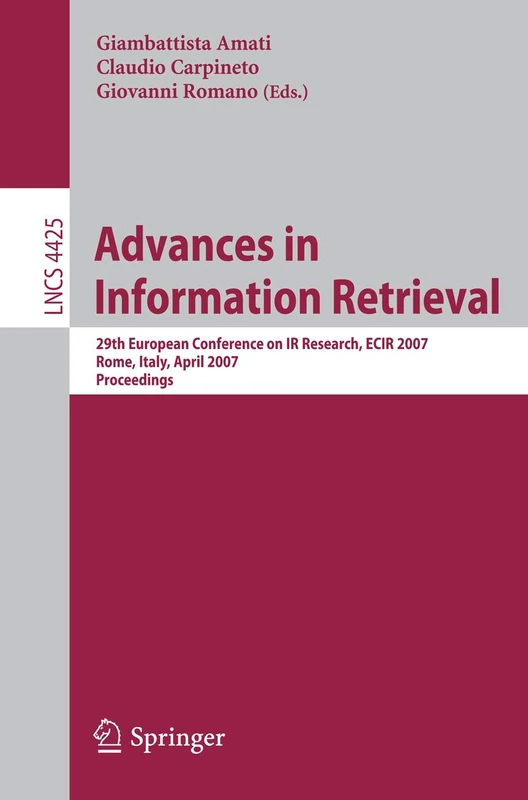 Advances in Information Retrieval: 29th European Conference on IR Research, ECIR 2007, Rome, Italy, April 2-5, 2007, Proceedings: 4425 (Lecture Notes in Computer Science, 4425)