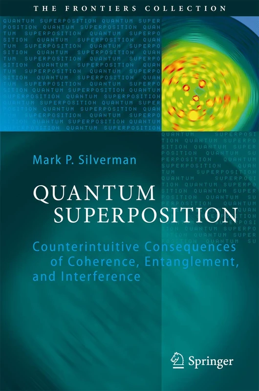 Quantum Superposition: Counterintuitive Consequences of Coherence, Entanglement, and Interference (The Frontiers Collection)