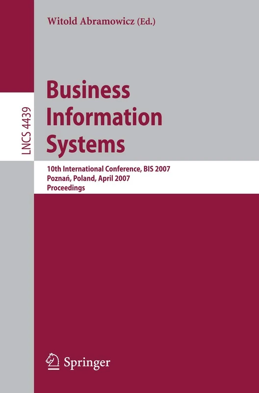 Business Information Systems: 10th International Conference, BIS 2007, Poznan, Poland, April 25-27, 2007, Proceedings: 4439 (Lecture Notes in Computer Science, 4439)