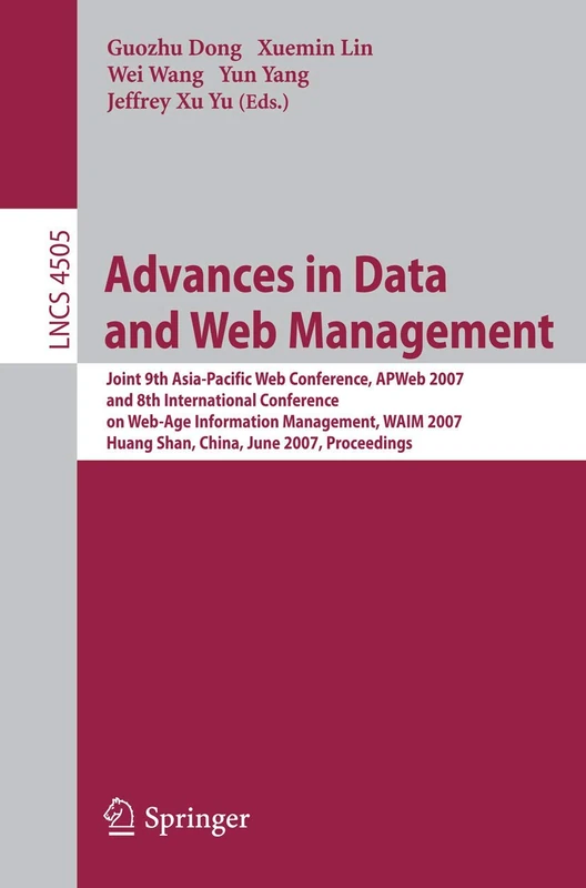 Advances in Data and Web Management: Joint 9th Asia-Pacific Web Conference, APWeb 2007, and 8th International Conference on Web-Age Information ... (Lecture Notes in Computer Science, 4505)