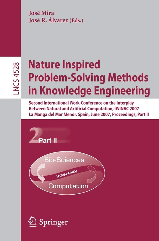 Nature Inspired Problem-Solving Methods in Knowledge Engineering: Second International Work-Conference on the Interplay Between Natural and Artificial ... (Lecture Notes in Computer Science, 4528)