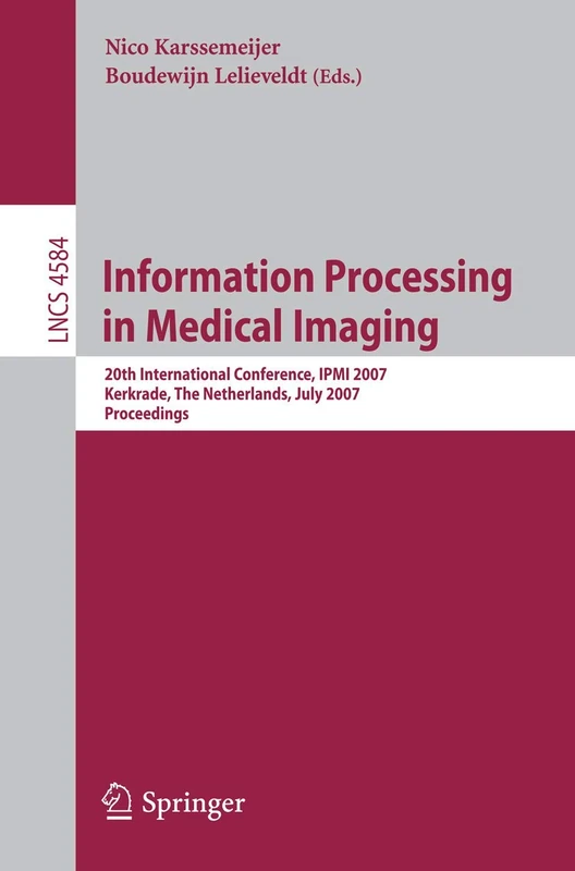 Information Processing in Medical Imaging: 20th International Conference, IPMI 2007, Kerkrade, The Netherlands, July 2-6, 2007, Proceedings: 4584 (Lecture Notes in Computer Science, 4584)
