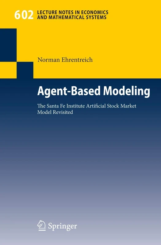 Agent-Based Modeling: The Santa Fe Institute Artificial Stock Market Model Revisited: 602 (Lecture Notes in Economics and Mathematical Systems, 602)