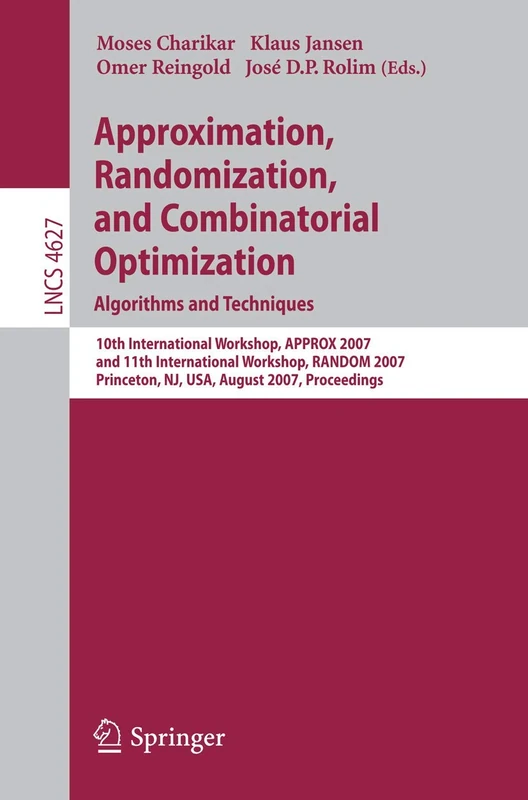 Approximation, Randomization, and Combinatorial Optimization. Algorithms and Techniques: 10th International Workshop, APPROX 2007, and 11th ... (Lecture Notes in Computer Science, 4627)