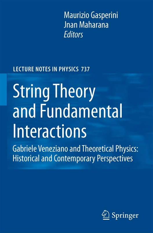 String Theory and Fundamental Interactions: Gabriele Veneziano and Theoretical Physics: Historical and Contemporary Perspectives: 737 (Lecture Notes in Physics, 737)