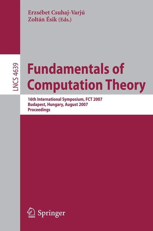 Fundamentals of Computation Theory: 16th International Symposium, FCT 2007, Budapest, Hungary, August 27-30, 2007, Proceedings: 4639 (Lecture Notes in Computer Science, 4639)