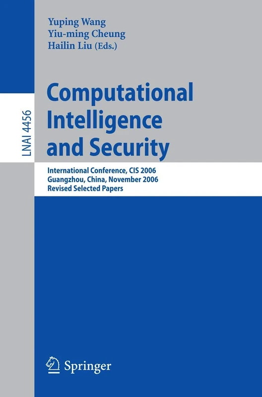 Computational Intelligence and Security: International Conference, CIS 2006, Guangzhou, China, November 3-6, 2006, Revised Selected Papers: 4456 (Lecture Notes in Computer Science, 4456)