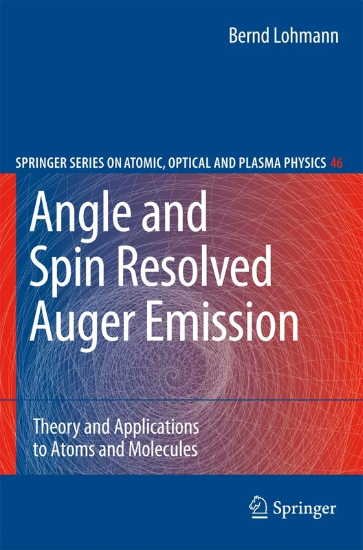 Angle and Spin Resolved Auger Emission: Theory and Applications to Atoms and Molecules: 46 (Springer Series on Atomic, Optical, and Plasma Physics, 46)