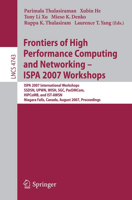 Frontiers of High Performance Computing and Networking - ISPA 2007 Workshops: ISPA 2007 International Workshops, SSDSN, UPWN, WISH, SGC, ParDMCom, ... (Lecture Notes in Computer Science, 4743)