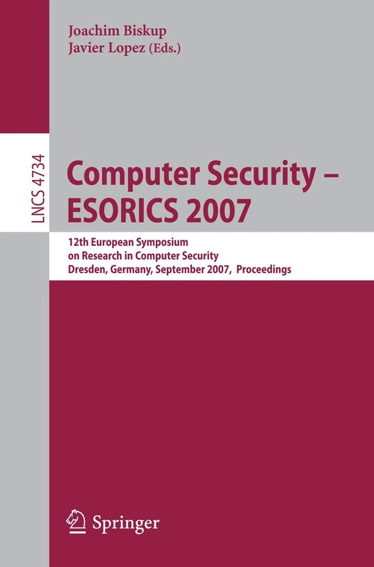 Computer Security - ESORICS 2007: 12th European Symposium On Research In Computer Security, Dresden, Germany, September 24 - 26, 2007, Proceedings: 4734 (Lecture Notes in Computer Science, 4734)