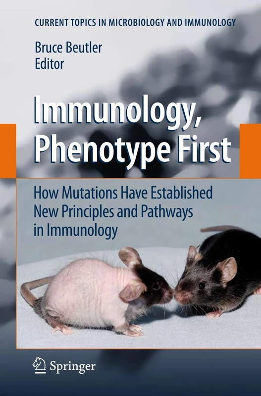 Immunology, Phenotype First: How Mutations Have Established New Principles and Pathways in Immunology: 321 (Current Topics in Microbiology and Immunology, 321)
