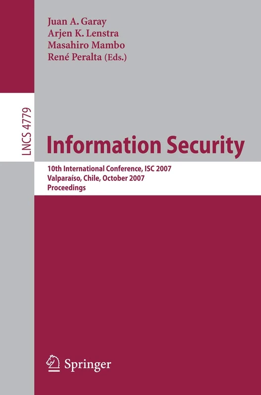 Information Security: 10th International Conference, ISC 2007, Valparaiso, Chile, October 9-12, 2007, Proceedings: 4779 (Lecture Notes in Computer Science, 4779)