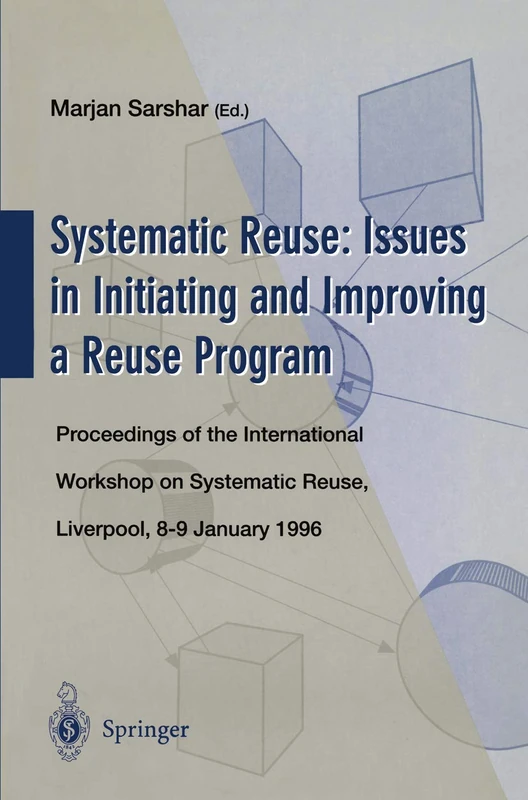 Systematic Reuse: Issues in Initiating and Improving a Reuse Program: Proceedings of the International Workshop on Systematic Reuse, Liverpool, 8–9 ... (Current Topics in Cardiovascular Disease)