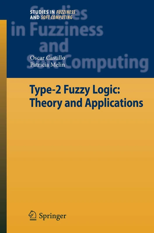Type-2 Fuzzy Logic: Theory and Applications: 223 (Studies in Fuzziness and Soft Computing, 223)