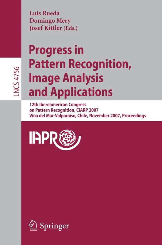 Progress in Pattern Recognition, Image Analysis and Applications: 12th Iberoamerican Congress on Pattern Recognition, CIARP 2007,Valpariso, Chile, ... (Lecture Notes in Computer Science, 4756)