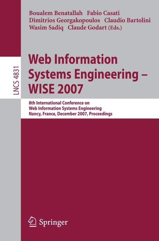 Web Information Systems Engineering – WISE 2007: 8th International Conference on Web Information Systems Engineering, Nancy, France, December 3-7, ... (Lecture Notes in Computer Science, 4831)