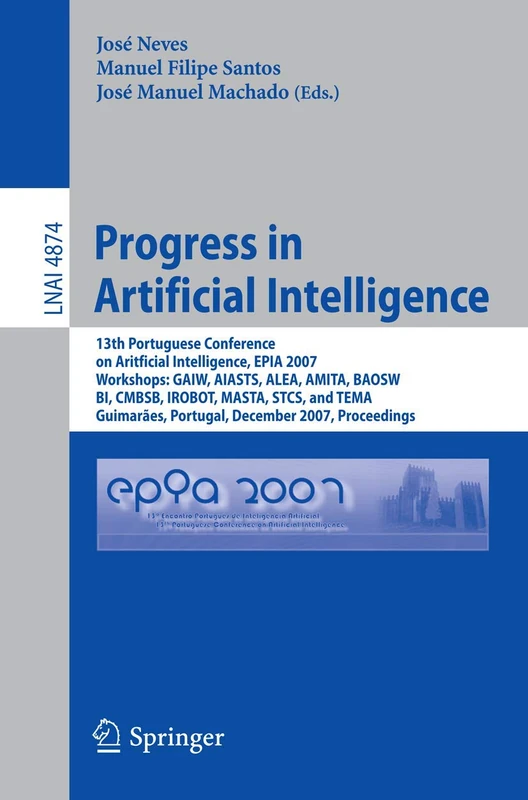 Progress in Artificial Intelligence: 13th Portuguese Conference on Artificial Intelligence, EPIA 2007, Workshops: GAIW, AIASTS, ALEA, AMITA, BAOSW, ... (Lecture Notes in Computer Science, 4874)