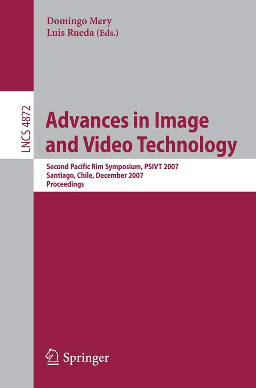 Advances in Image and Video Technology: Second Pacific Rim Symposium, PSIVT 2007 Santiago, Chile, December 17-19, 2007 Proceedings: 4872 (Lecture Notes in Computer Science, 4872)
