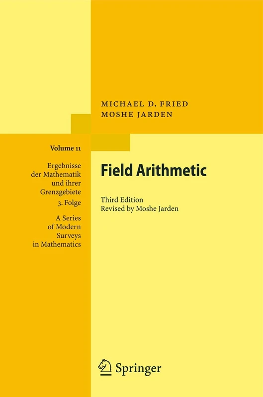 Field Arithmetic: 11 (Ergebnisse der Mathematik und ihrer Grenzgebiete. 3. Folge / A Series of Modern Surveys in Mathematics, 11)